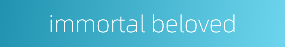 immortal beloved的同义词