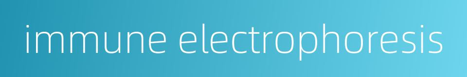 immune electrophoresis的同义词
