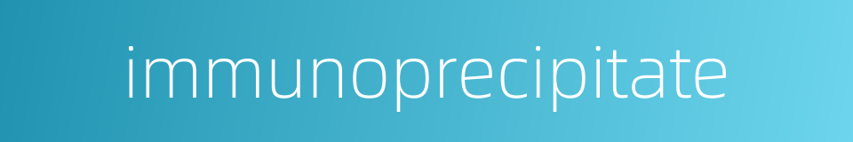 immunoprecipitate的同义词