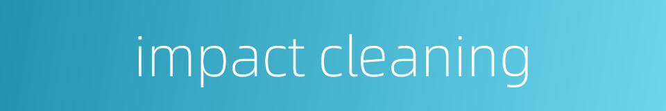 impact cleaning的同义词