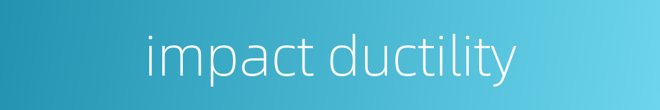 impact ductility的同义词