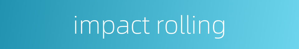 impact rolling的同义词