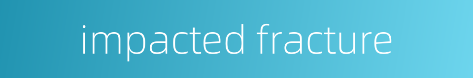 impacted fracture的同义词