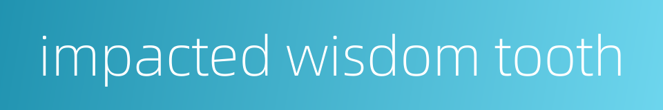 impacted wisdom tooth的同义词