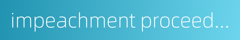 impeachment proceeding的同义词