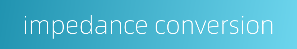 impedance conversion的同义词