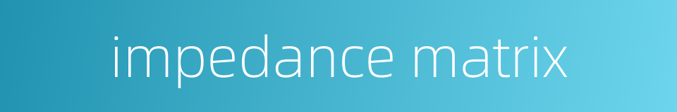 impedance matrix的同义词