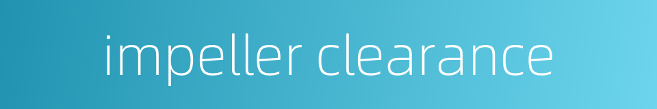 impeller clearance的同义词