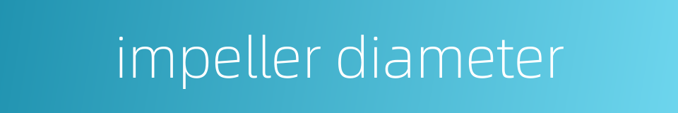 impeller diameter的同义词