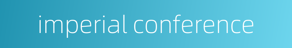 imperial conference的同义词