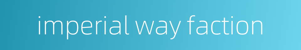 imperial way faction的同义词