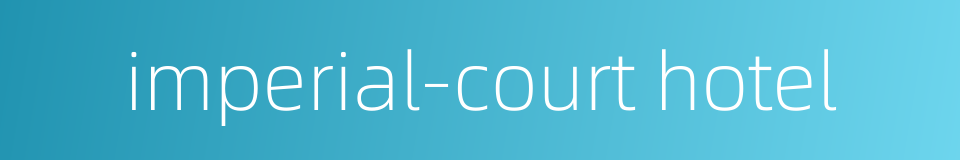 imperial-court hotel的同义词