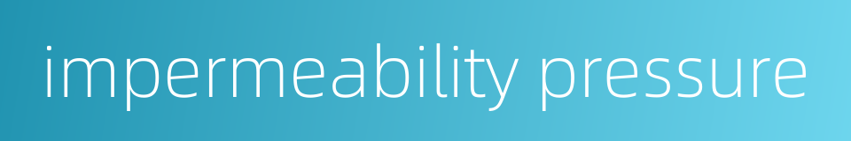 impermeability pressure的同义词