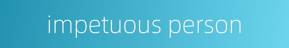impetuous person的同义词