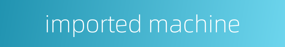 imported machine的同义词