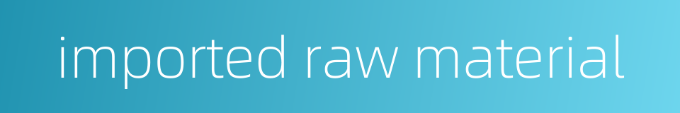 imported raw material的同义词