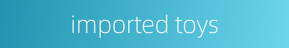 imported toys的同义词