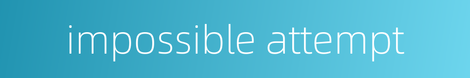 impossible attempt的同义词