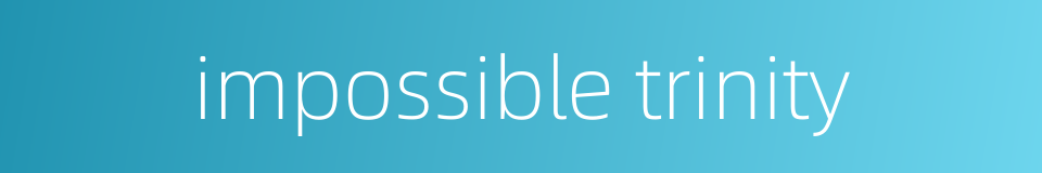 impossible trinity的同义词