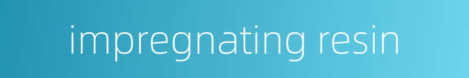 impregnating resin的同义词