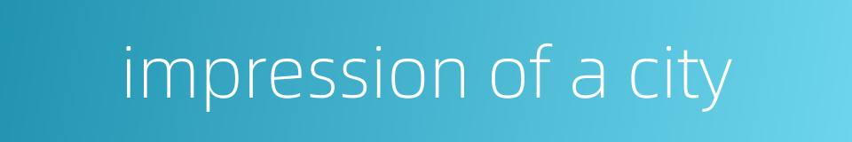 impression of a city的同义词
