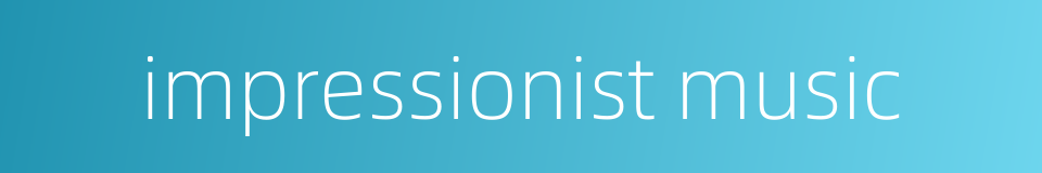 impressionist music的同义词