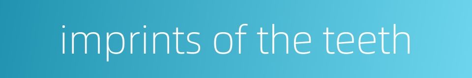 imprints of the teeth的同义词