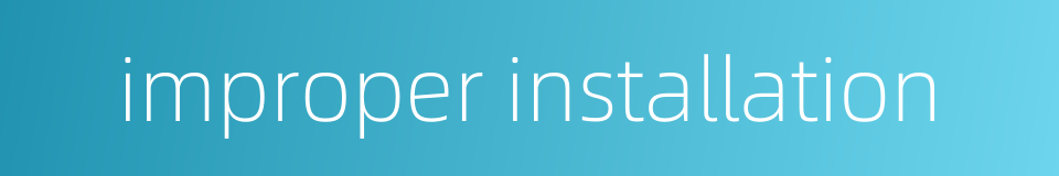 improper installation的同义词