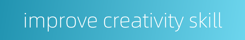 improve creativity skill的同义词
