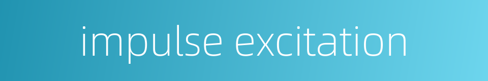 impulse excitation的同义词