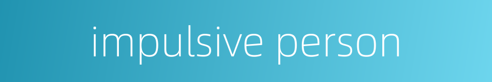 impulsive person的同义词