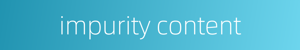 impurity content的同义词