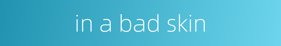 in a bad skin的同义词