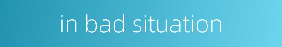 in bad situation的同义词
