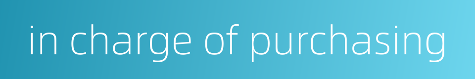 in charge of purchasing的同义词