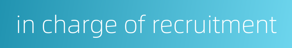 in charge of recruitment的同义词