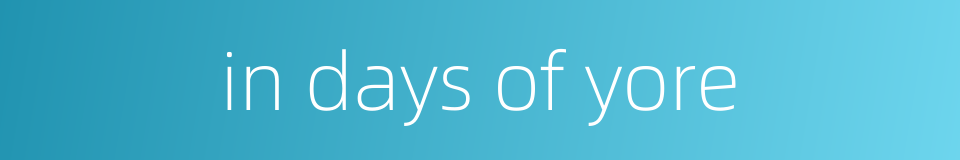 in days of yore的同义词
