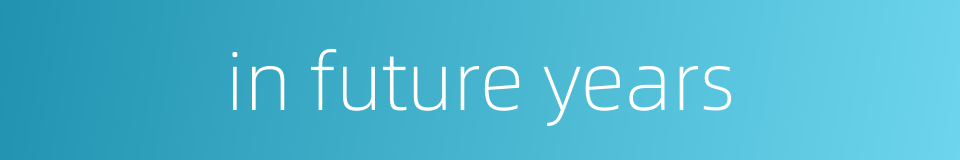 in future years的同义词