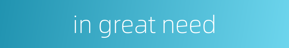 in great need的同义词