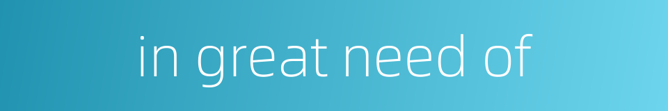 in great need of的同义词