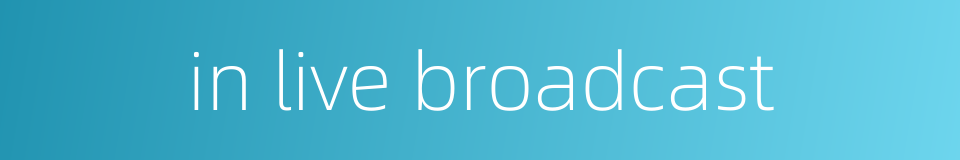 in live broadcast的同义词