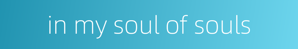 in my soul of souls的同义词