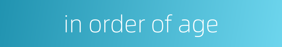 in order of age的同义词