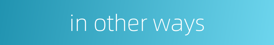 in other ways的同义词