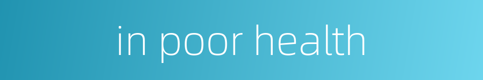 in poor health的同义词