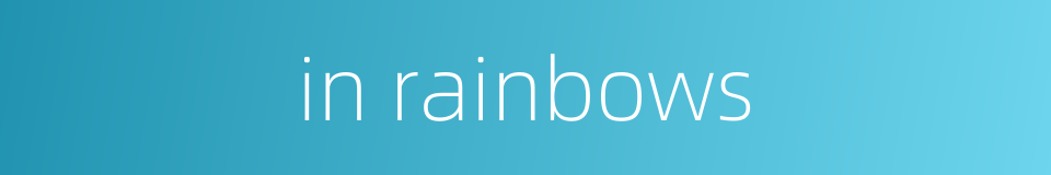 in rainbows的同义词