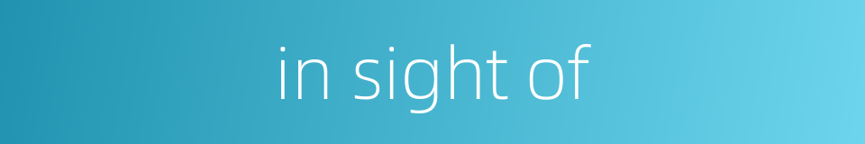 in sight of的同义词