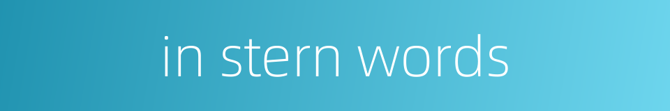 in stern words的同义词
