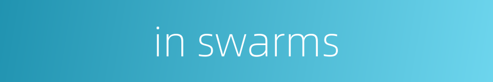 in swarms的同义词