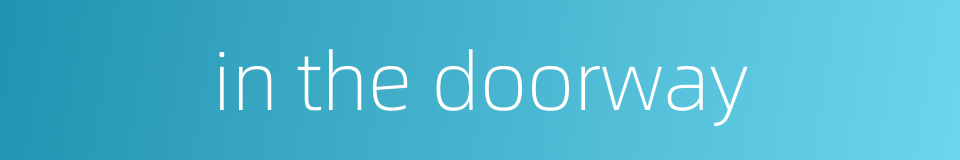 in the doorway的同义词